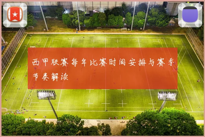 西甲联赛每年比赛时间安排与赛季节奏解读