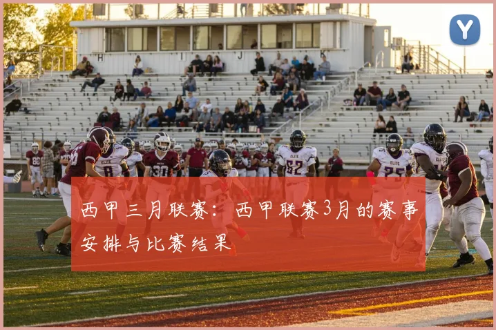 西甲三月联赛：西甲联赛3月的赛事安排与比赛结果